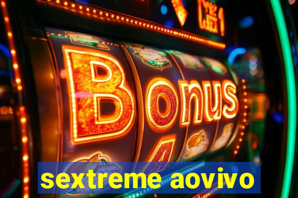 sextreme aovivo